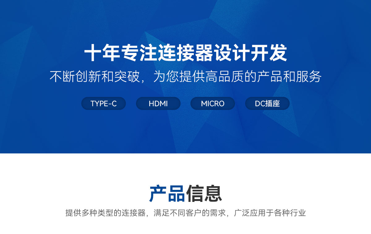 十年專注連接器設(shè)計開發(fā)-不斷創(chuàng)新和突破，為您提供高品質(zhì)的產(chǎn)品和服務(wù)-TYPE-C-HDMI-MICRO-DC插座